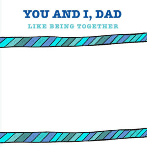 You and I, Dad. A special gift...